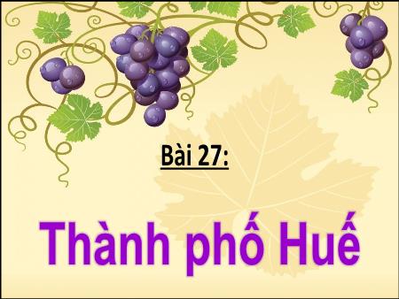 Bài giảng Địa lí Lớp 4 - Bài 27: Thành phố Huế