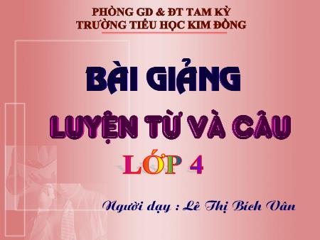Bài giảng Luyện từ và câu Lớp 4 - Bài: Danh từ - Lê Thị Bích Vân