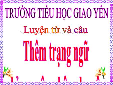 Bài giảng Luyện từ và câu Lớp 4 - Bài: Thêm trạng ngữ chỉ nguyên nhân cho câu - Trường Tiểu học Giao Yến
