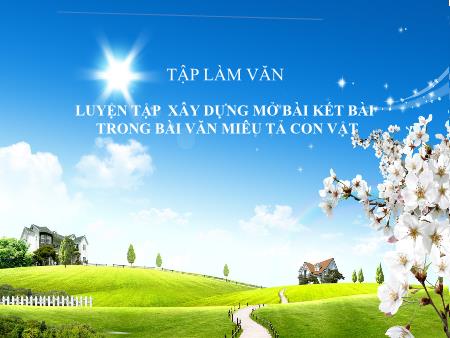 Bài giảng Tập làm văn Lớp 4 - Bài: Luyện tập xây dựng mở bài kết bài trong bài văn miêu tả con vật