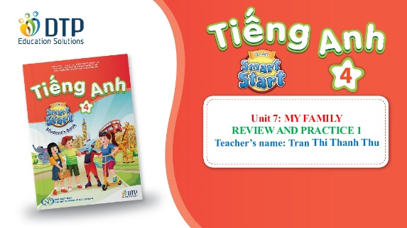 Bài giảng Tiếng Anh Lớp 4 (iLearn Smart World) - Unit 7: My family - Review and practice 1 - Tran Thi Thanh Thu