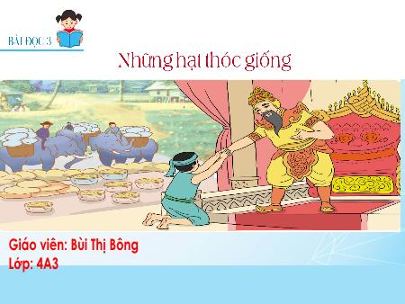 Bài giảng Tiếng Việt Lớp 4 - Bài đọc 3: Những hạt thóc giống - Năm học 2023-2024 - Bùi Thị Bông