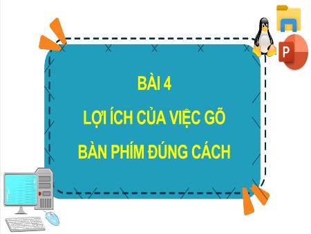 Bài giảng Tin học Lớp 4 - Chương 1: Máy tính và em - Bài 4: Lợi ích của việc gõ phím đúng cách