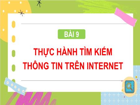 Bài giảng Tin học Lớp 4 - Chương 3: Tổ chức lưu trữ, tìm kiếm và trao đổi thông tin - Bài 9: Thực hành tìm kiếm thông tin trên Internet
