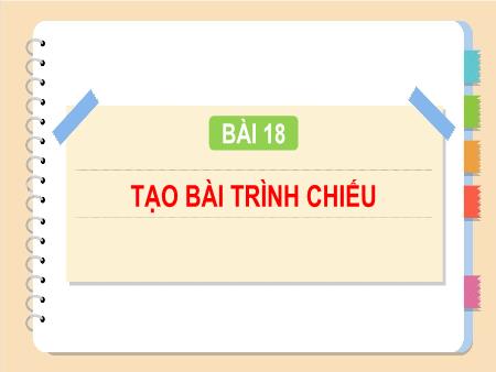 Bài giảng Tin học Lớp 4 - Chương 5: Ứng dụng tin học - Bài 18: Tạo bài trình chiếu