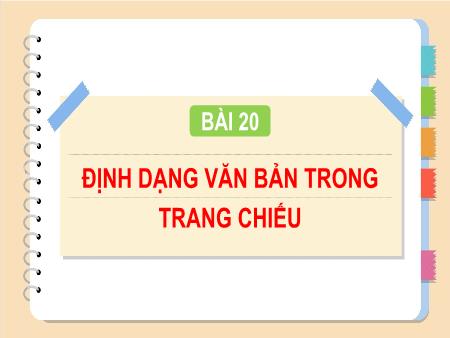 Bài giảng Tin học Lớp 4 - Chương 5: Ứng dụng tin học - Bài 20: Định dạng văn bản trong trang chiếu