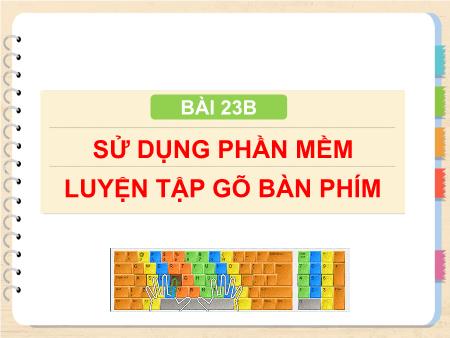 Bài giảng Tin học Lớp 4 - Chương 5: Ứng dụng tin học - Bài 23B: Sử dụng phần mềm luyện tập gõ bàn phím
