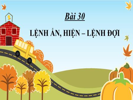 Bài giảng Tin học Lớp 4 - Chương 6: Giải quyết vấn đề với sự trợ giúp của máy tính - Bài 30: Lệnh ẩn, hiện – lệnh đợi