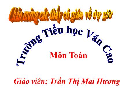 Bài giảng Toán Lớp 4 - Bài: Bài toán liên quan đến rút về đơn vị (Tiết 2) - Năm học 2023-2024 - Trần Thị Mai Hương