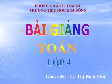 Bài giảng Toán Lớp 4 - Bài: Luyện tập - Lê Thị Bích Vân