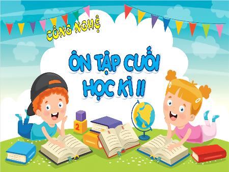 Bài giảng Công nghệ 4 - Ôn tập cuối học kì II