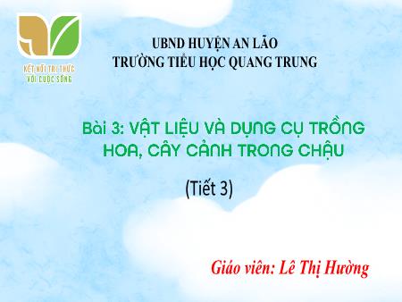 Bài giảng Công nghệ 4 Sách Kết nối tri thức - Bài 3: Vật liệu và dụng cụ trồng hoa, cây cảnh trong chậu (Tiết 3) - Lê Thị Hường