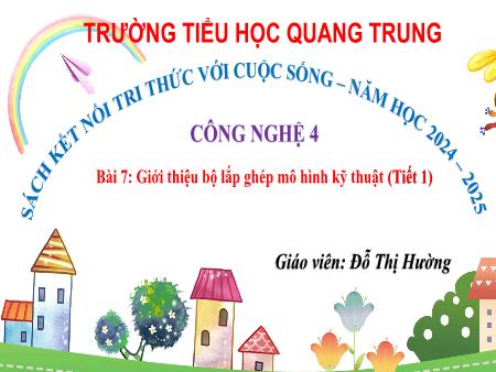 Bài giảng Công nghệ 4 Sách Kết nối tri thức - Bài 7: Giới thiệu bộ lắp ghép mô hình kỹ thuật (Tiết 1) - Năm học 2024-2025 - Đỗ Thị Hường
