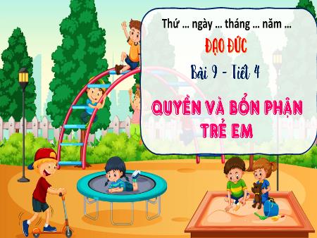 Bài giảng Đạo đức 4 (Kết nối tri thức) - Bài 9: Quyền và bổn phận trẻ em (Tiết 4)