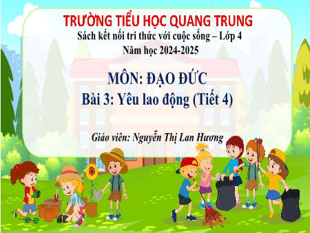 Bài giảng Đạo đức 4 Sách Kết nối tri thức - Bài 3: Yêu lao động (Tiết 4) - Năm học 2024-2025 - Nguyễn Thị Lan Hương
