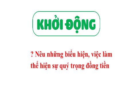 Bài giảng Đạo đức 4 Sách Kết nối tri thức - Bài 8: Quý trọng đồng tiền (Tiết 3)