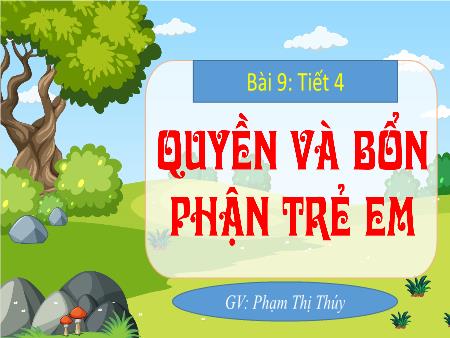 Bài giảng Đạo đức 4 Sách Kết nối tri thức - Bài 9: Quyền và bổn phận trẻ em (Tiết 4) - Phạm Thị Thúy