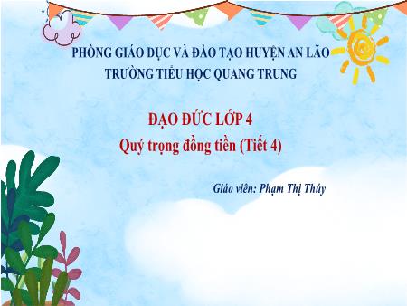 Bài giảng Đạo đức 4 Sách Kết nối tri thức - Bài: Quý trọng đồng tiền (Tiết 4) - Phạm Thị Thúy
