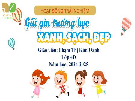 Bài giảng Hoạt động trải nghiệm 4 (Kết nối tri thức) - Chủ đề: Gìn giữ trường học xanh, sạch, đẹp - Năm học 2024-2025 - Phạm Thị Kim Oanh