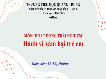 Bài giảng Hoạt động trải nghiệm 4 Sách Kết nối tri thức - Bài 21: Hành vi xâm hại trẻ em - Năm học 2024-2025 - Lê Thị Hường