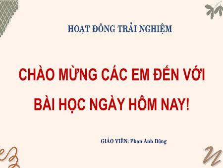 Bài giảng Hoạt động trải nghiệm 4 Sách Kết nối tri thức - Chủ đề 8: Quê hương em tươi đẹp - Phan Anh Dũng