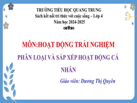 Bài giảng Hoạt động trải nghiệm 4 Sách Kết nối tri thức - Tuần 7: Phân loại và sắp xếp hoạt động cá nhân - Năm học 2024-2025 - Dương Thị Quyên