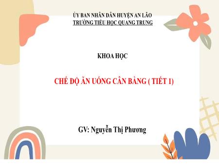 Bài giảng Khoa học 4 - Bài: Chế độ ăn uống cân bằng (Tiết 1) - Nguyễn Thị Phương