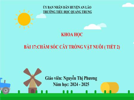 Bài giảng Khoa học 4 Sách Kết nối tri thức - Bài 17: Chăm sóc cây trồng vật nuôi (Tiết 2) - Nguyễn Thị Phương