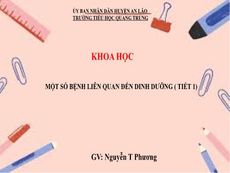 Bài giảng Khoa học 4 Sách Kết nối tri thức - Bài 25: Một số bệnh liên quan đến dinh dưỡng (Tiết 1) - Nguyễn Thị Phương