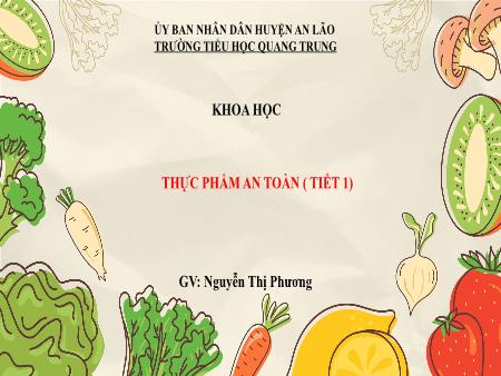 Bài giảng Khoa học 4 Sách Kết nối tri thức - Bài 26: Thực phẩm an toàn (Tiết 1) - Nguyễn Thị Phương