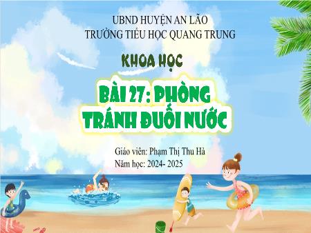 Bài giảng Khoa học 4 Sách Kết nối tri thức - Bài 27: Phòng tránh đuối nước - Năm 2024-2025 - Phạm Thị Thu Hà