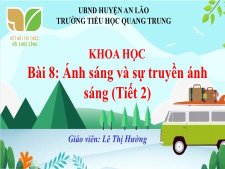 Bài giảng Khoa học 4 Sách Kết nối tri thức - Bài 8: Ánh sáng và sự truyền ánh sáng (Tiết 2) - Lê Thị Hường