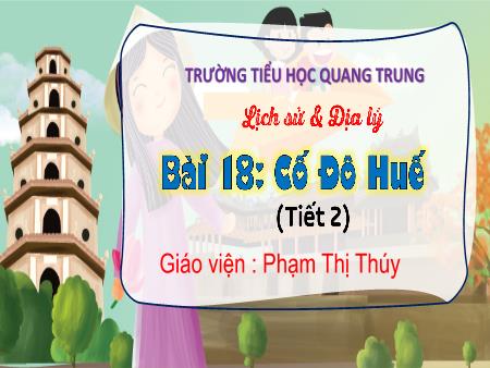 Bài giảng Lịch sử & Địa lí 4 Sách Kết nối tri thức - Bài 18: Cố đô Huế (Tiết 2) - Phạm Thị Thúy
