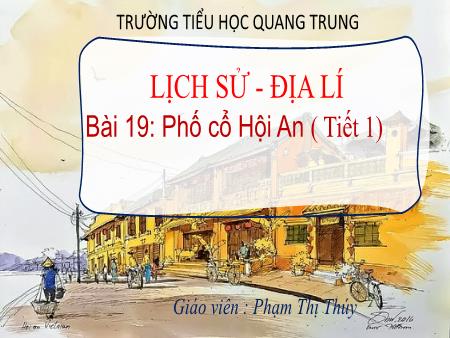Bài giảng Lịch sử & Địa lí 4 Sách Kết nối tri thức - Bài 19: Phố cổ Hội An (Tiết 1) - Phạm Thị Thúy