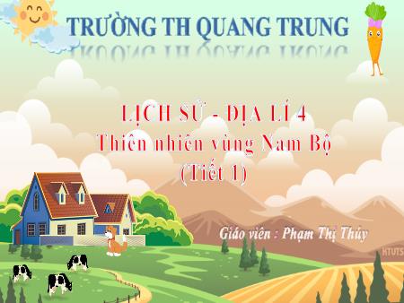 Bài giảng Lịch sử & Địa lí 4 Sách Kết nối tri thức - Bài 24: Thiên nhiên vùng Nam Bộ (Tiết 1) - Phạm Thị Thúy