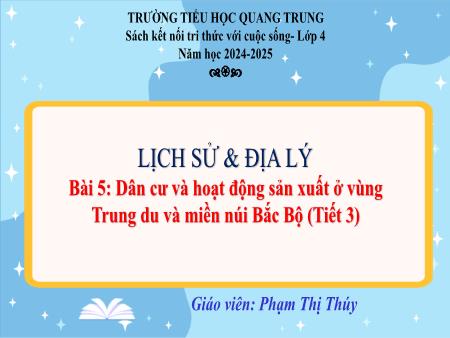 Bài giảng Lịch sử & Địa lí 4 Sách Kết nối tri thức - Bài 5: Dân cư và hoạt động sản xuất ở vùng Trung du và miền núi Bắc bộ (Tiết 3) - Năm học 2024-2025 - Phạm Thị Thúy