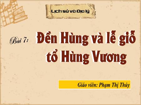 Bài giảng Lịch sử & Địa lí 4 Sách Kết nối tri thức - Bài 7: Đền Hùng và lễ giỗ tổ Hùng Vương - Phạm Thị Thúy