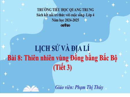 Bài giảng Lịch sử & Địa lí 4 Sách Kết nối tri thức - Bài 8: Thiên nhiên vùng đồng bằng Bắc Bộ (Tiết 3) - Năm học 2024-2025 - Phạm Thị Thúy