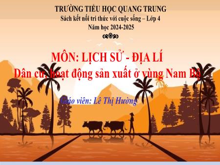 Bài giảng Lịch sử & Địa lí 4 Sách Kết nối tri thức - Bài: Dân cư, hoạt động sản xuất ở vùng Nam Bộ - Năm học 2024-2025 - Lê Thị Hường