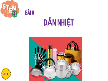 Bài giảng Stem 4 - Bài 6: Dẫn nhiệt (Tiết 1)