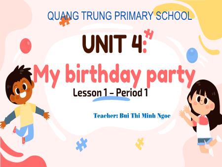 Bài giảng Tiếng Anh 4 Global Success - Unit 4: My birthday party - Lesson 1 - Period 1 - Bùi Thị Minh Ngọc