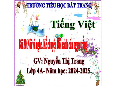 Bài giảng Tiếng Việt 4 - Bài 30: Nói và nghe Đôi cánh của ngựa trắng - Năm học 2024-2025 - Nguyễn Thị Trang