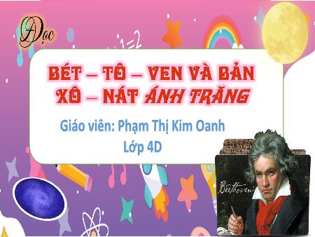 Bài giảng Tiếng Việt 4 - Bài: Bét-tô-ven và bản Xô-nát ánh trăng - Phạm Thị Kim Oanh