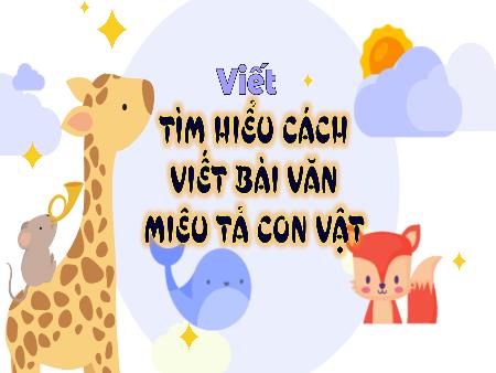 Bài giảng Tiếng Việt 4 - Bài: Tìm hiểu cách viết bài văn miêu tả con vật