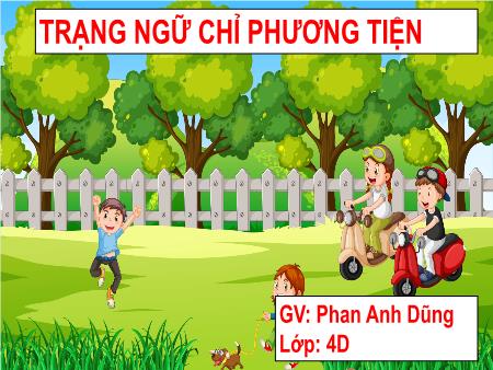 Bài giảng Tiếng Việt 4 - Bài: Trạng ngữ chỉ phương tiện - Phan Anh Dũng