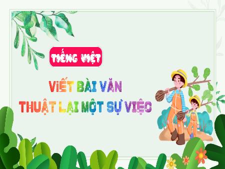 Bài giảng Tiếng Việt 4 - Bài: Viết bài văn thuật lại một sự việc