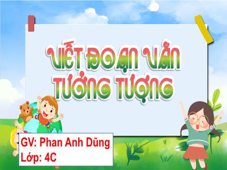 Bài giảng Tiếng Việt 4 - Bài: Viết đoạn văn tưởng tượng - Phan Anh Dũng