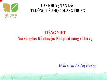 Bài giảng Tiếng Việt 4 (Kể chuyện) Sách Kết nối tri thức - Bài: Nói và nghe Nhà phát minh và bà cụ - Lê Thị Hường