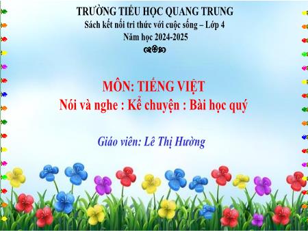 Bài giảng Tiếng Việt 4 (Kể chuyện) Sách Kết nối tri thức - Bài: Nói và nghe Bài học quý - Năm học 2024-2025 - Lê Thị Hường