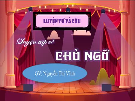 Bài giảng Tiếng Việt 4 (Luyện từ và câu) - Bài 5: Chủ ngữ - Nguyễn Thị Vĩnh
